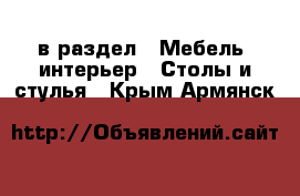  в раздел : Мебель, интерьер » Столы и стулья . Крым,Армянск